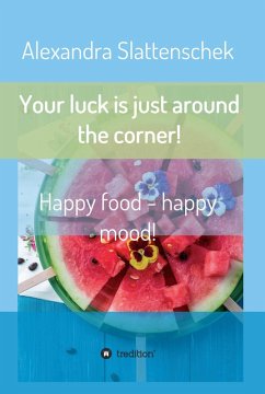 Your luck is just around the corner! Happy food - happy mood! (eBook, ePUB) - Slattenschek, Alexandra