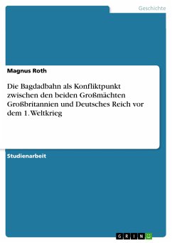 Die Bagdadbahn als Konfliktpunkt zwischen den beiden Großmächten Großbritannien und Deutsches Reich vor dem 1. Weltkrieg (eBook, PDF) - Roth, Magnus