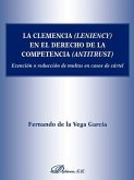 La clemencia (leniency) en el derecho de la competencia (antitrust) : exención o reducción de multas en caso de cártel