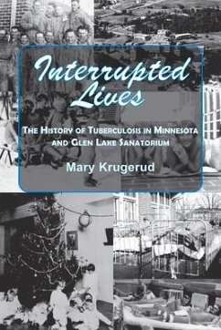 Interrupted Lives: The History of Tuberculosis in Minnesota and Glen Lake Sanitorium - Krugerud, Mary