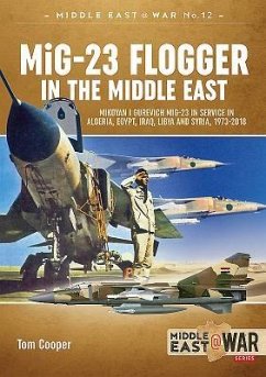 MiG-23 Flogger in the Middle East: Mikoyan I Gurevich MiG-23 in Service in Algeria, Egypt, Iraq, Libya and Syria, 1973-2018 - Cooper, Tom