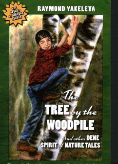 The Tree by the Woodpile: And Other Dene Spirit of Nature Tales - Yakeleya, Raymond