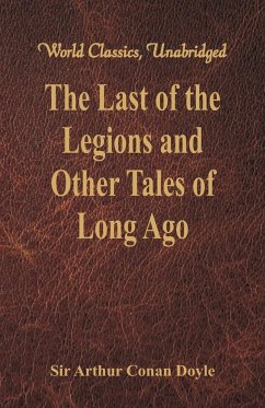 The Last of the Legions and Other Tales of Long Ago (World Classics, Unabridged) - Doyle, Arthur Conan