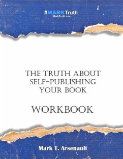 The Truth about Self-Publishing Your Book Workbook - Arsenault, Mark T.