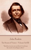 John Ruskin - The Stones of Venice - Volume I (of III): &quote;Quality is never an accident; it is always the result of intelligent effort.&quote;