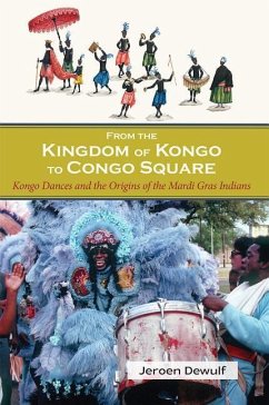 From the Kingdom of Kongo to Congo Square: Kongo Dances and the Origins of the Mardi Gras Indians - Dewulf, Jeroen