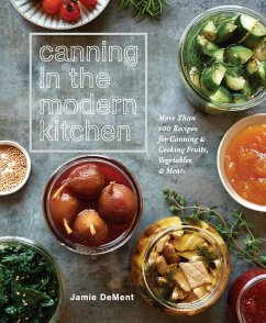 Canning in the Modern Kitchen: More Than 100 Recipes for Canning and Cooking Fruits, Vegetables, and Meats: A Cookbook - Dement, Jamie