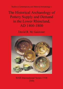 The Historical Archaeology of Pottery Supply and Demand in the Lower Rhineland, AD 1400-1800 - Gaimster, David R. M.