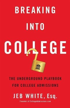 Breaking Into College: The Underground Playbook for College Admissions - White, Jeb