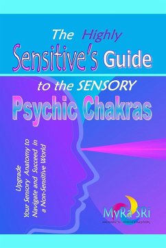 The Highly Sensitive's Guide to the Sensory Psychic Chakras - Sri, Myra