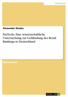 FinTechs. Eine wissenschaftliche Untersuchung zur Gefährdung des Retail Bankings in Deutschland - Kloska, Alexander