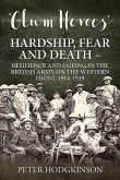 Glum Heroes: Hardship, Fear and Death - Resilience and Coping in the British Army on the Western Front 1914-1919