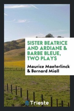 Sister Beatrice and Ardiane & Barbe Bleue, Two Plays - Maeterlinck, Maurice; Miall, Bernard