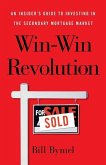 Win-Win Revolution: An Insider's Guide To Investing In the Secondary Mortgage Market
