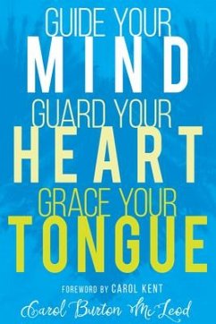 Guide Your Mind, Guard Your Heart, Grace Your Tongue - McLeod, Carol Burton