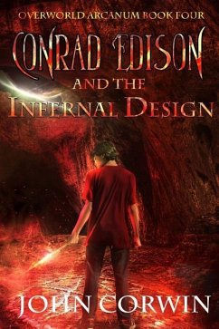 Conrad Edison and the Infernal Design: Overworld Arcanum Book Four - Corwin, John