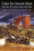 Under the Crescent Moon with the XI Corps in the Civil War: Volume 2 - From Gettysburg to Victory, 1863-1865