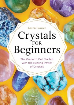 Crystals for Beginners: The Guide to Get Started with the Healing Power of Crystals - Frazier, Karen