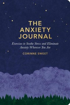 The Anxiety Journal: Exercises to Soothe Stress and Eliminate Anxiety Wherever You Are: A Guided Journal - Sweet, Corinne