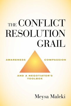 The Conflict Resolution Grail: Awareness, Compassion and a Negotiator's Toolbox - Maleki, Meysa