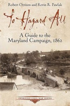 To Hazard All: A Guide to the Maryland Campaign, 1862 - Orrison, Robert; Pawlak, Kevin
