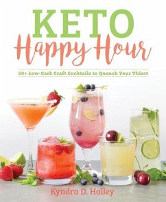Keto Happy Hour: 50+ Low-Carb Craft Cocktails to Quench Your Thirst - Holley, Kyndra
