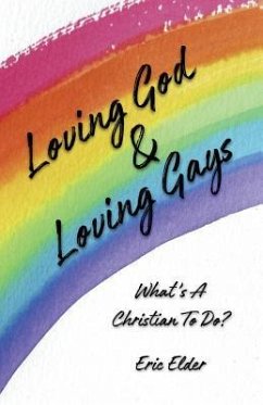 Loving God & Loving Gays: What's A Christian To Do? - Elder, Eric