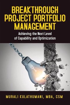 Breakthrough Project Portfolio Management: Achieving the Next Level of Capability and Optimization - Kulathumani, Murali