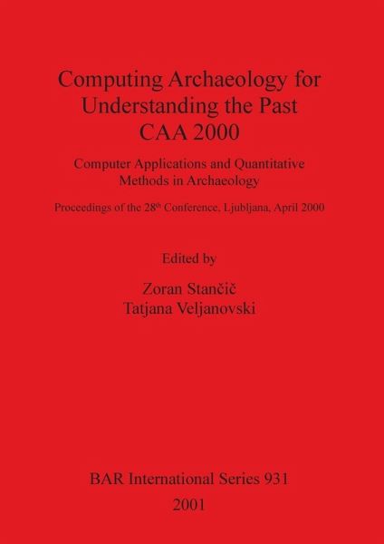 Computing Archaeology for Understanding the Past - CAA 2000 Computing Archaeology for Understanding the Past - CAA 2000