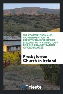 The Constitution and Government of the Presbyterian Church in Ireland, with a Directory for the Administration of Ordinances