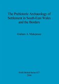 The Prehistoric Archaeology of Settlement in South-East Wales and the Borders The Prehistoric Archaeology of Settlement in South-East Wales and the Borders