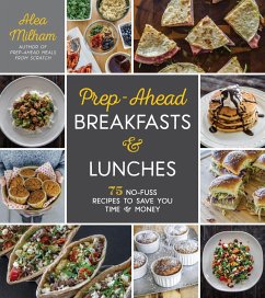 Prep-Ahead Breakfasts and Lunches: 75 No-Fuss Recipes to Save You Time and Money - Milham, Alea