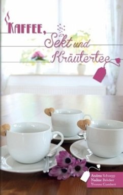 Kaffee, Sekt und Kräutertee - Schnepp, Andrea;Gambert, Yvonne;Bröcker, Nadine