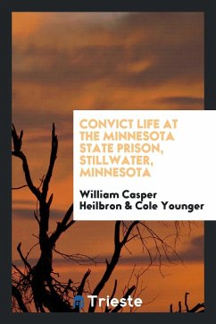 Convict Life at the Minnesota State Prison, Stillwater, Minnesota - Heilbron, William Casper Younger, Cole