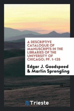 A Descriptive Catalogue of Manuscripts in the Libraries of the University of Chicago pp. 1-125 - Goodspeed, Edgar J. Sprengling, Martin