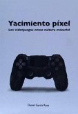 Yacimiento píxel : los videojuegos como cultura material Yacimiento píxel : los videojuegos como cultura material
