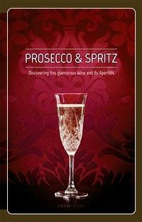 Prosecco & Spritz: Discovering This Glamorous Wine and Its Aperitifs - Giraud, Elisa; Cisotto, Leonardo