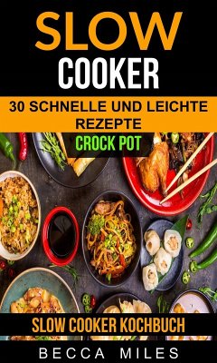 Slow Cooker: Crock Pot: 30 schnelle und leichte Rezepte (Slow Cooker Kochbuch) (eBook, ePUB) - Miles, Becca