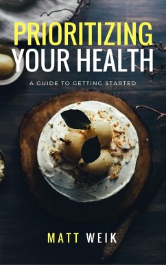 Prioritizing Your Health: A Guide to Getting Started (eBook, ePUB) - Weik, Matt
