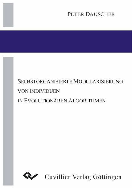 Selbstorganisierte Modularisierung von Individuen in Evolutionären Algorithmen (eBook, PDF) Selbstorganisierte Modularisierung von Individuen in Evolutionären Algorithmen (eBook, PDF)