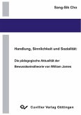 Handlung, Sinnlichkeit und Sozialität: Die pädagogische Aktualität der Bewusstseinstheorie vom William James (eBook, PDF)