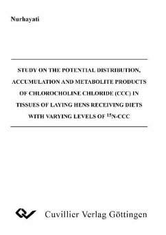 Study on the Potential Distribution, Accumulation and Metabolite Products of Chlorocholine Chloride (CCC) in Tissues of Laying Hens receiving Diets with varying Levels of 15N-CCC (eBook, PDF)