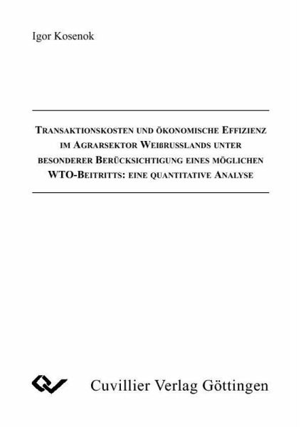 Transaktionskosten und ökonomische Effizenz im Agrarsektor Weißrusslands unter besonderer Berücksichtigung eines möglichen WTO-Beitritts (eBook, PDF) Transaktionskosten und ökonomische Effizenz im Agrarsektor Weißrusslands unter besonderer Berücksichtigung eines möglichen WTO-Beitritts (eBook, PDF)