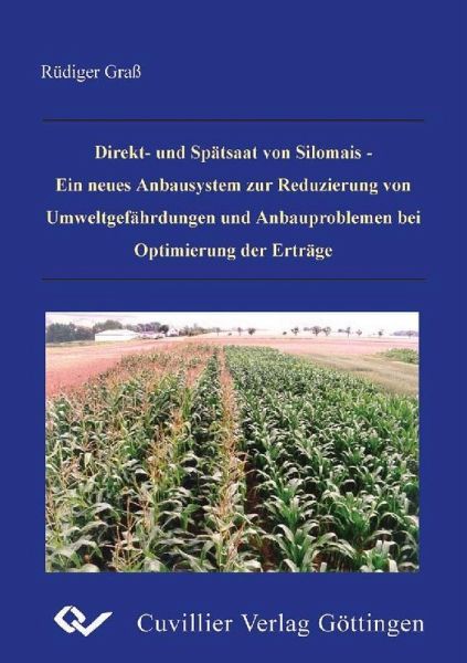 Direkt- und Spätsaat von Silomais - Ein neues Anbausystem zur Reduzierung von Umweltgefährdungen und Anbauproblemen bei Optimierung der Erträge (eBook, PDF)