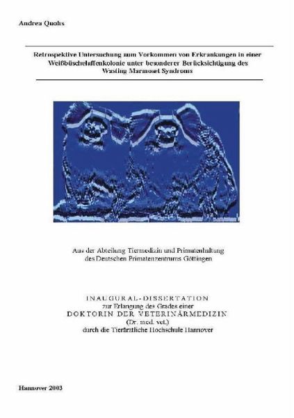 Retrospektive Untersuchung zum Vorkommen von Erkrankungen in einer Weißbüschelaffenkolonie unter besonderer Berücksichtigung des Wasting Marmoset Syndroms (eBook, PDF) Retrospektive Untersuchung zum Vorkommen von Erkrankungen in einer Weißbüschelaffenkolonie unter besonderer Berücksichtigung des Wasting Marmoset Syndroms (eBook, PDF)