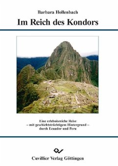 Im Reich des Kondors - Eine erlebnisreiche Reise - mit geschichtsträchtigem Hintergrund - durch Ecuador und Peru (eBook, PDF)