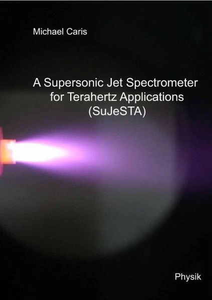 A Supersonic Jet Spectrometer for Terahertz Applications (SuJeSTA) (eBook, PDF)