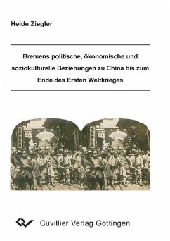 Bremens politische, ökonomische und soziokulturelle Beziehungen zu China bis zum Ende des Ersten Weltkrieges (eBook, PDF)