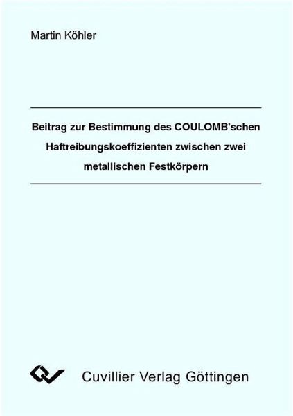 Beitrag zur Bestimmung des COULOMB'schen Haftreibungkoeffizienten zwischen zwei metallischen Festkörpern (eBook, PDF) Beitrag zur Bestimmung des COULOMB'schen Haftreibungkoeffizienten zwischen zwei metallischen Festkörpern (eBook, PDF)
