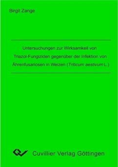 Untersuchungen zur Wirksamkeit von Triazol-Fungiziden gegenüber der Infektion von Ährenfusariosen in Weizen (Triticum aestivum L.) (eBook, PDF)